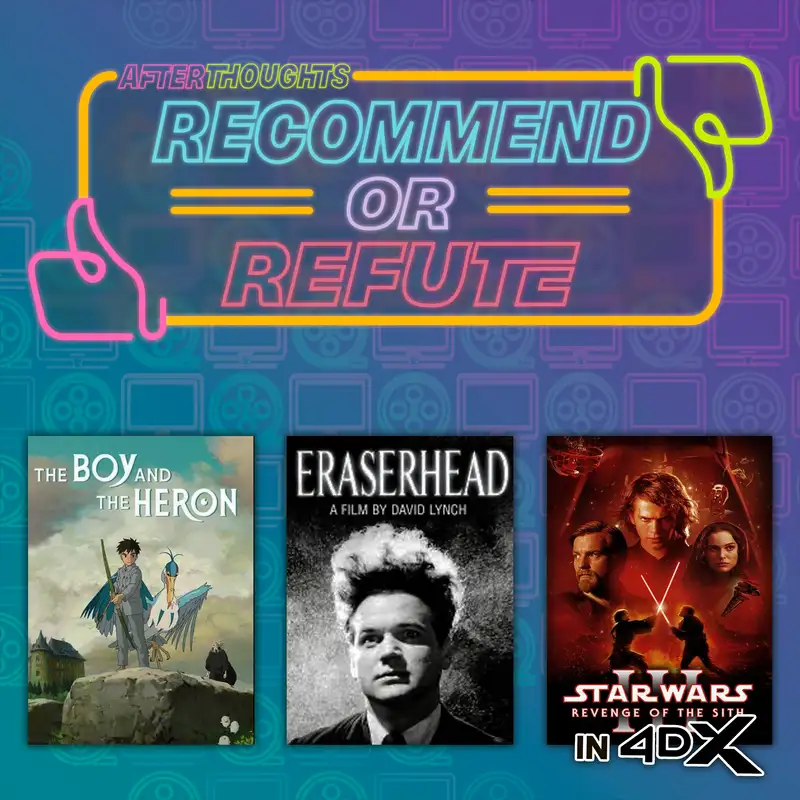 Recommend or Refute | The Boy and the Heron (2023), Eraserhead (1977), Star Wars: Episode III - Revenge of the Sith (2005)