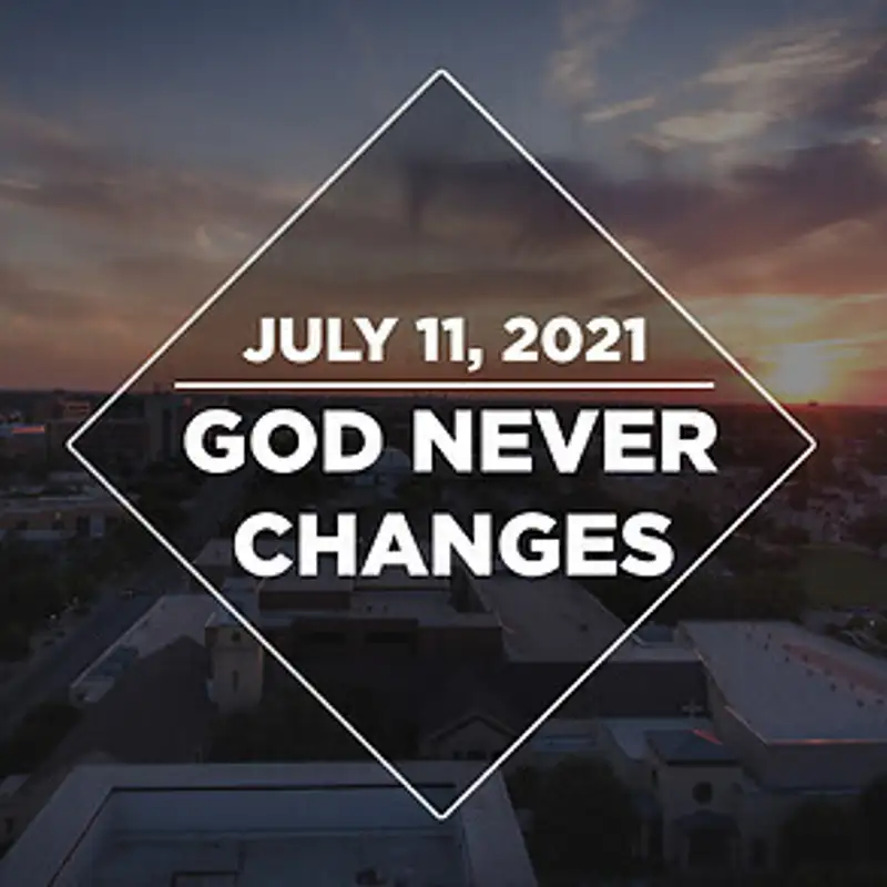 God Never Changes: (07.24.21)