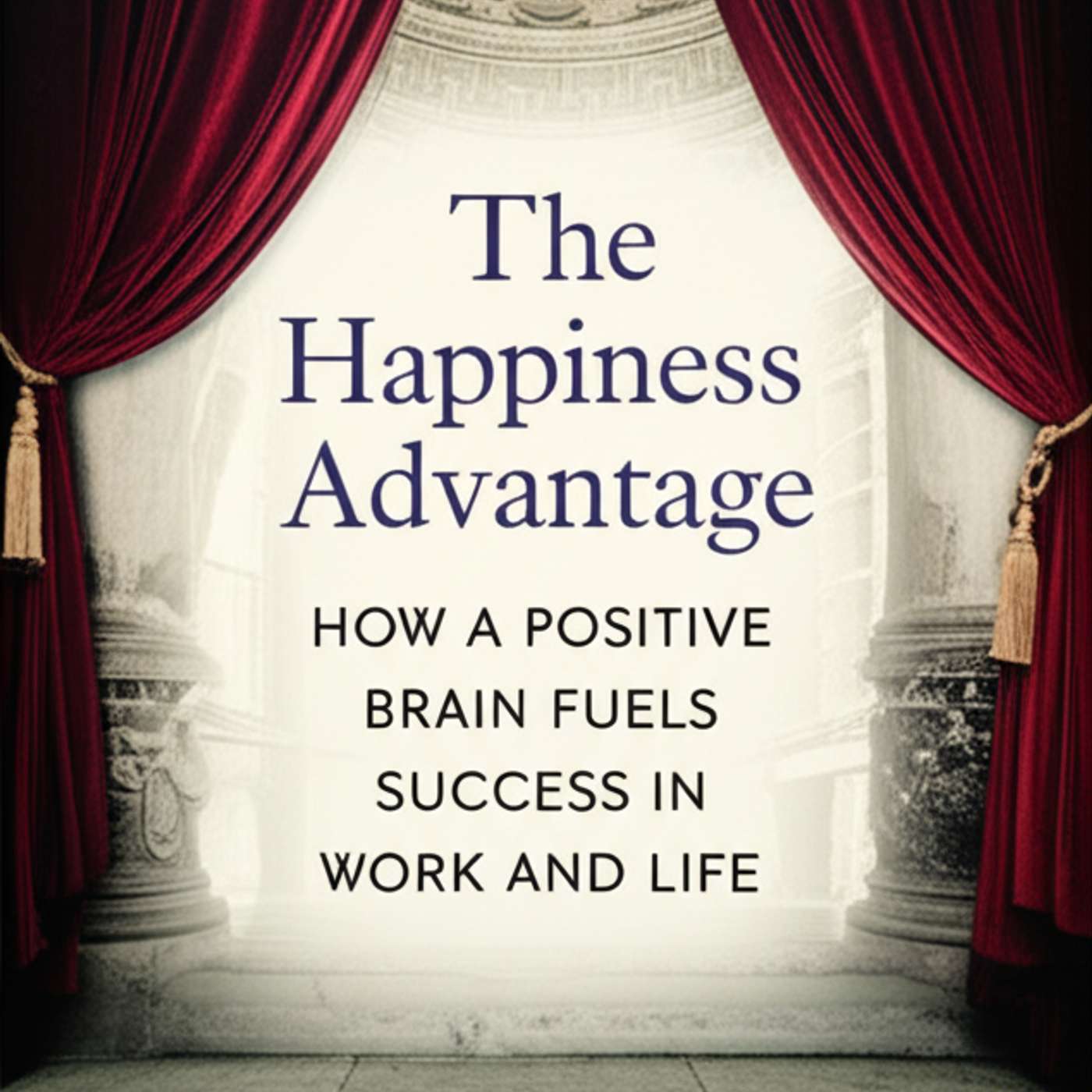 The Happiness Advantage: How a Positive Brain Fuels Success in Work and Life