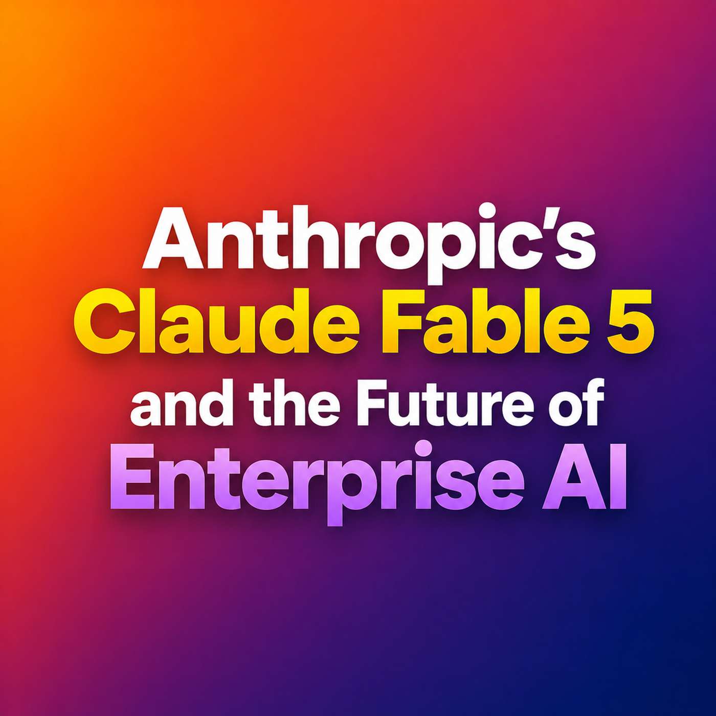 Anthropic’s Claude Fable 5 and the Future of Enterprise AI episode artwork
