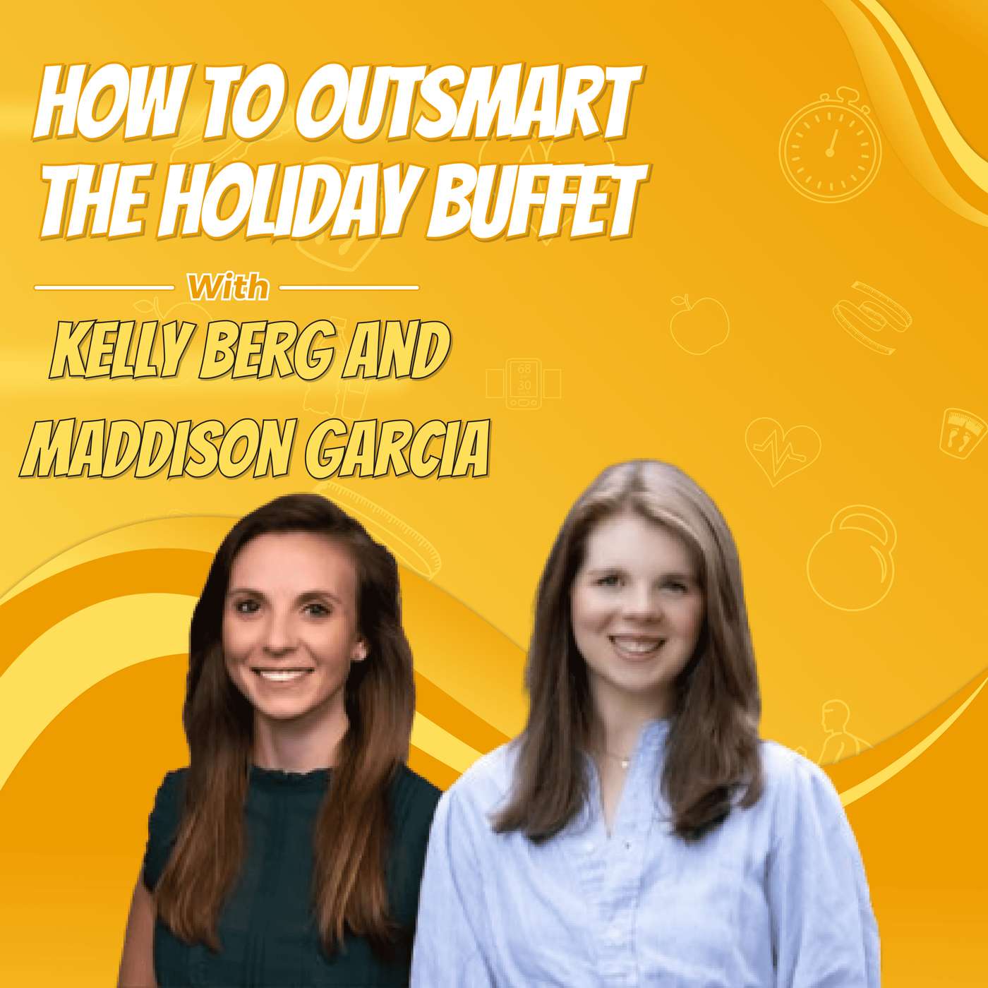 How to Outsmart the Holiday Buffet with Kelly Berg and Maddison Garcia How to Outsmart the Holiday Buffet with Kelly Berg and Maddison Garcia