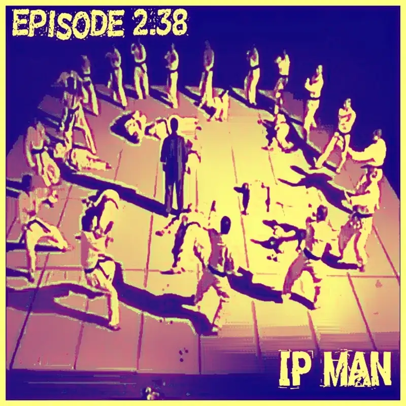 Episode 2.38 IP Man