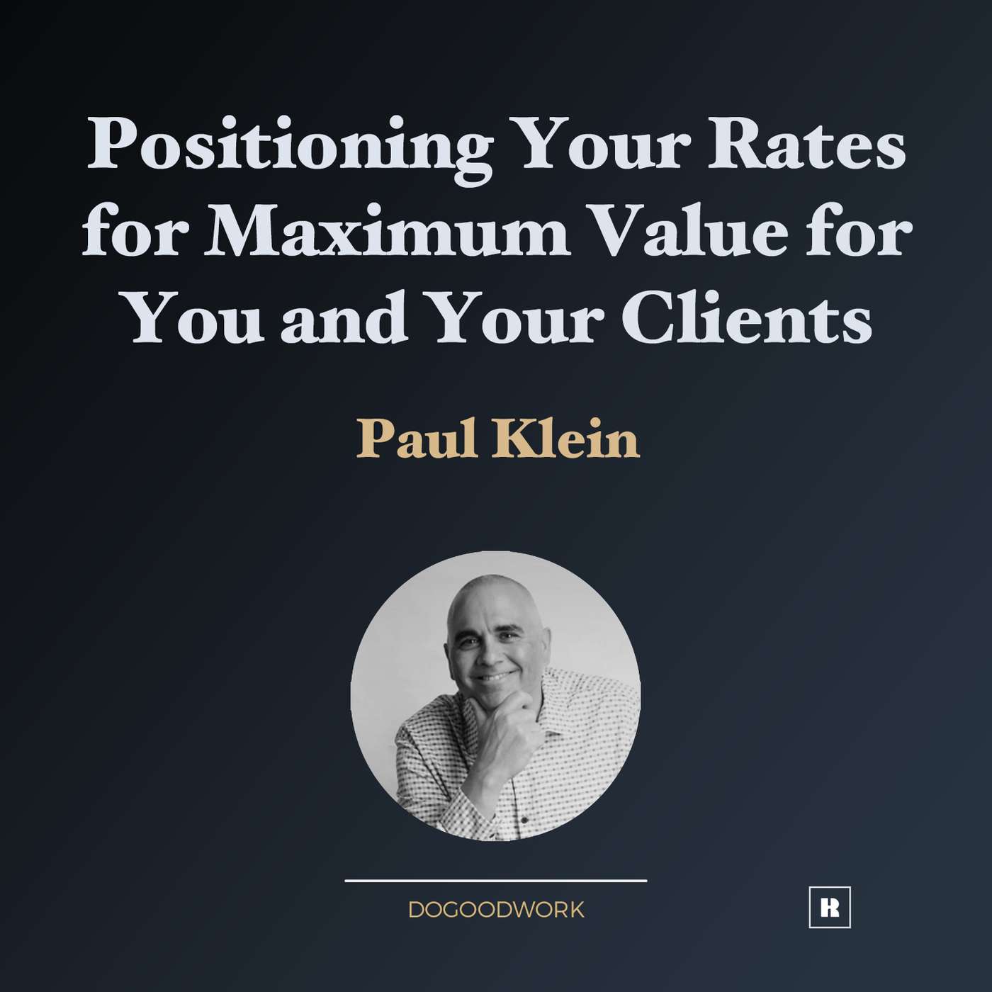 Positioning Your Rates for Maximum Value for You and Your Clients with Paul Klein Positioning Your Rates for Maximum Value for You and Your Clients with Paul Klein