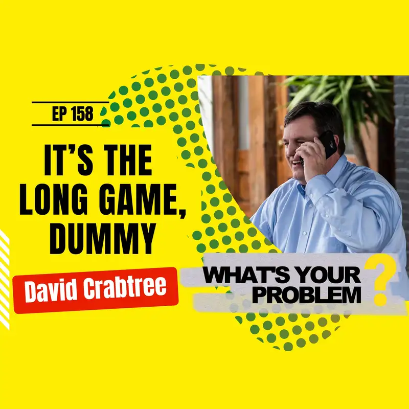 Ep 158 - It’s the Long Game, Dummy :: David Crabtree