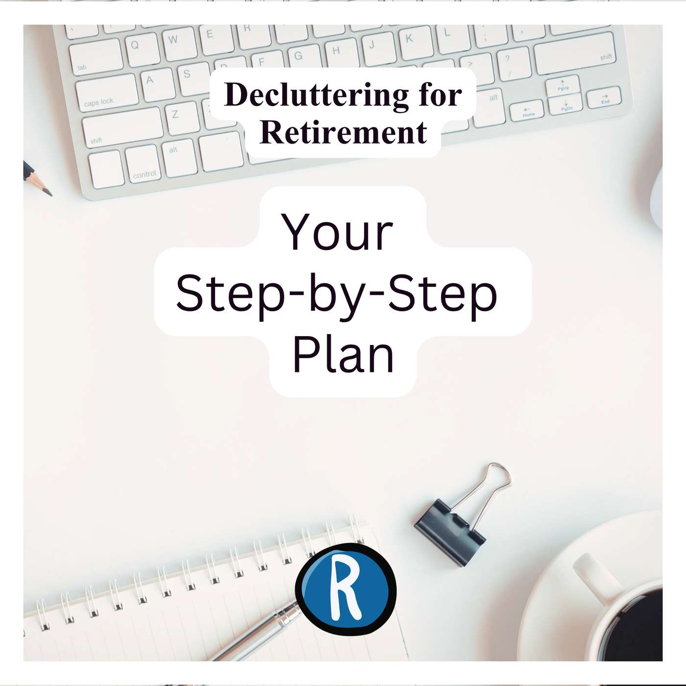 Decluttering for Retirement: Your Step-by-Step Plan