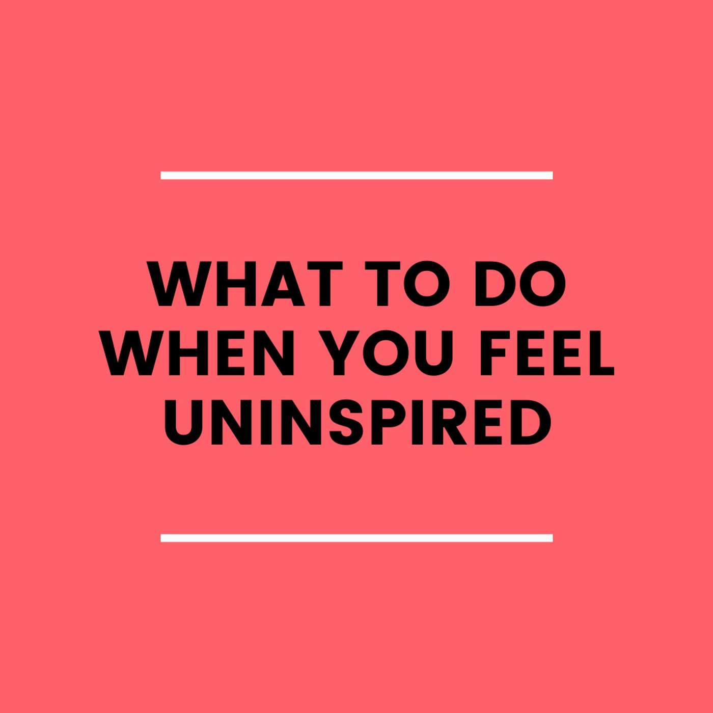6. What To Do When You Feel Uninspired episode artwork