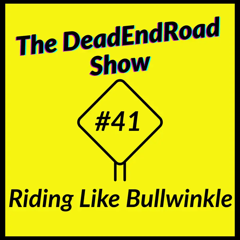 The DeadEndRoad Show #41: Riding Like Bullwinkle