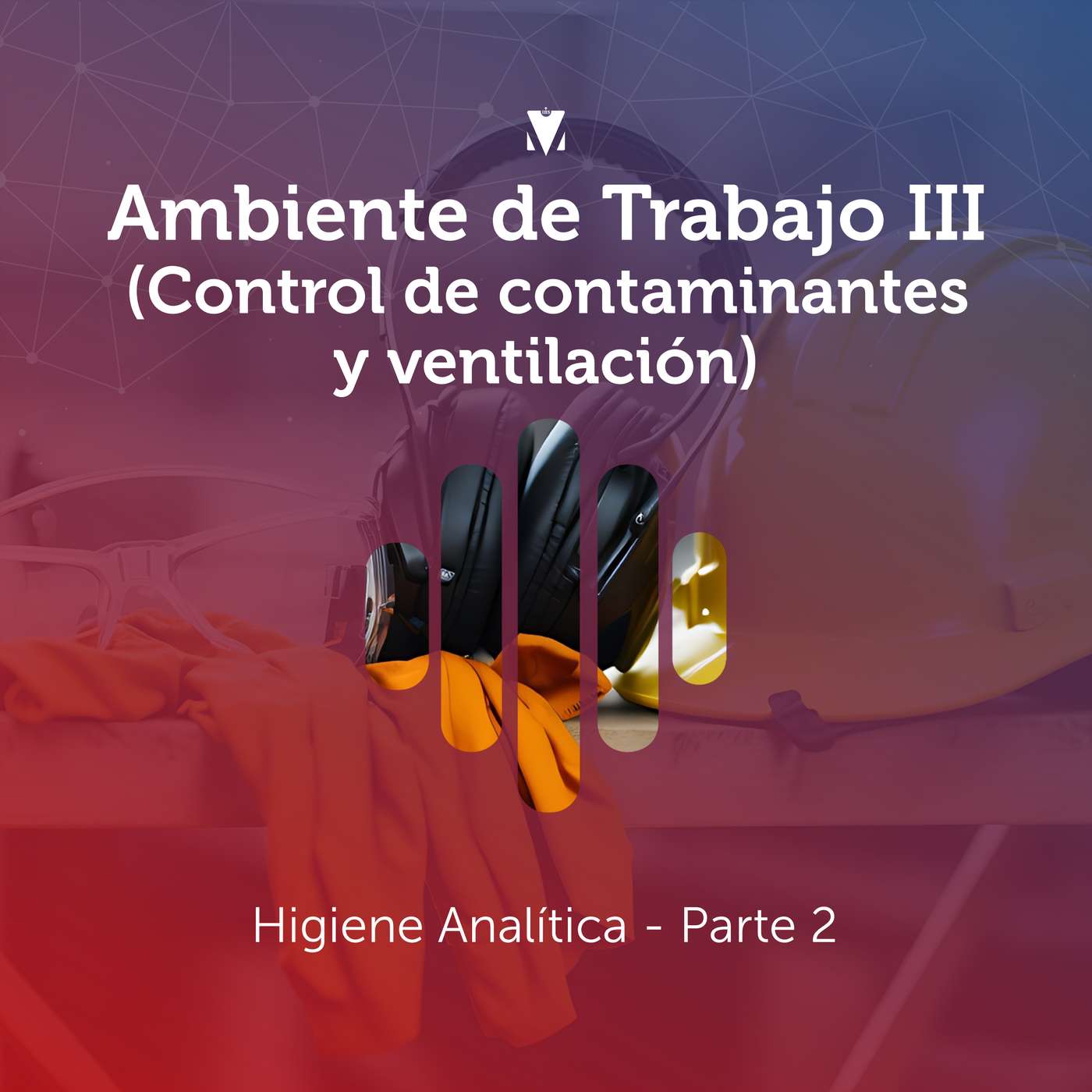 7 - AMBIENTE DE TRABAJO III (CONTROL DE CONTAMINANTES Y VENTILACIÓN): Higiene Analítica - Parte 2 episode artwork