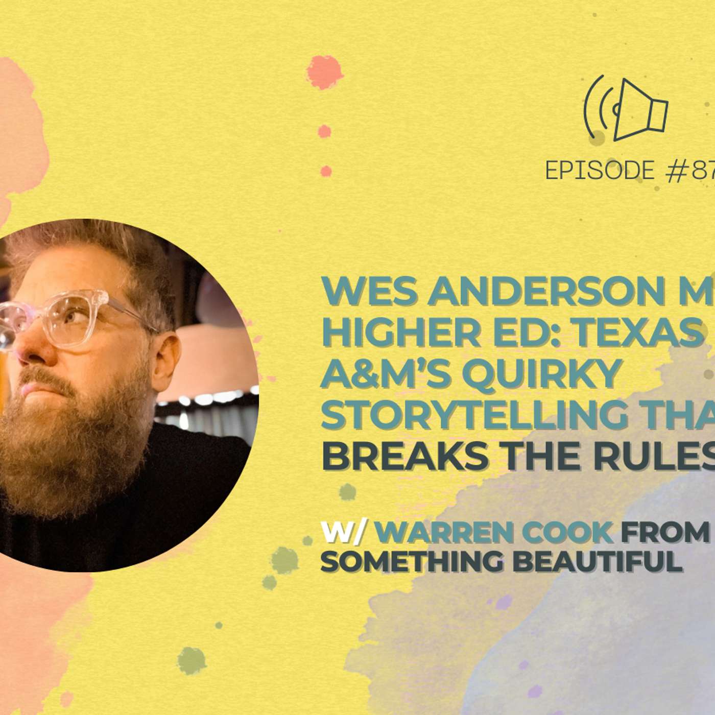 #87 - Wes Anderson Meets Higher Ed: Texas A&M’s Quirky Storytelling That Breaks the Rules w/ Warren Cook from Make Something Beautiful