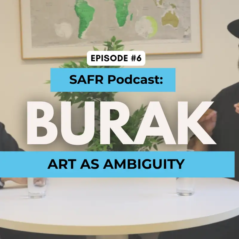Art as Ambiguity: Identity, Trauma & Emotion w/ Burak | SAFR Podcast Ep. 6