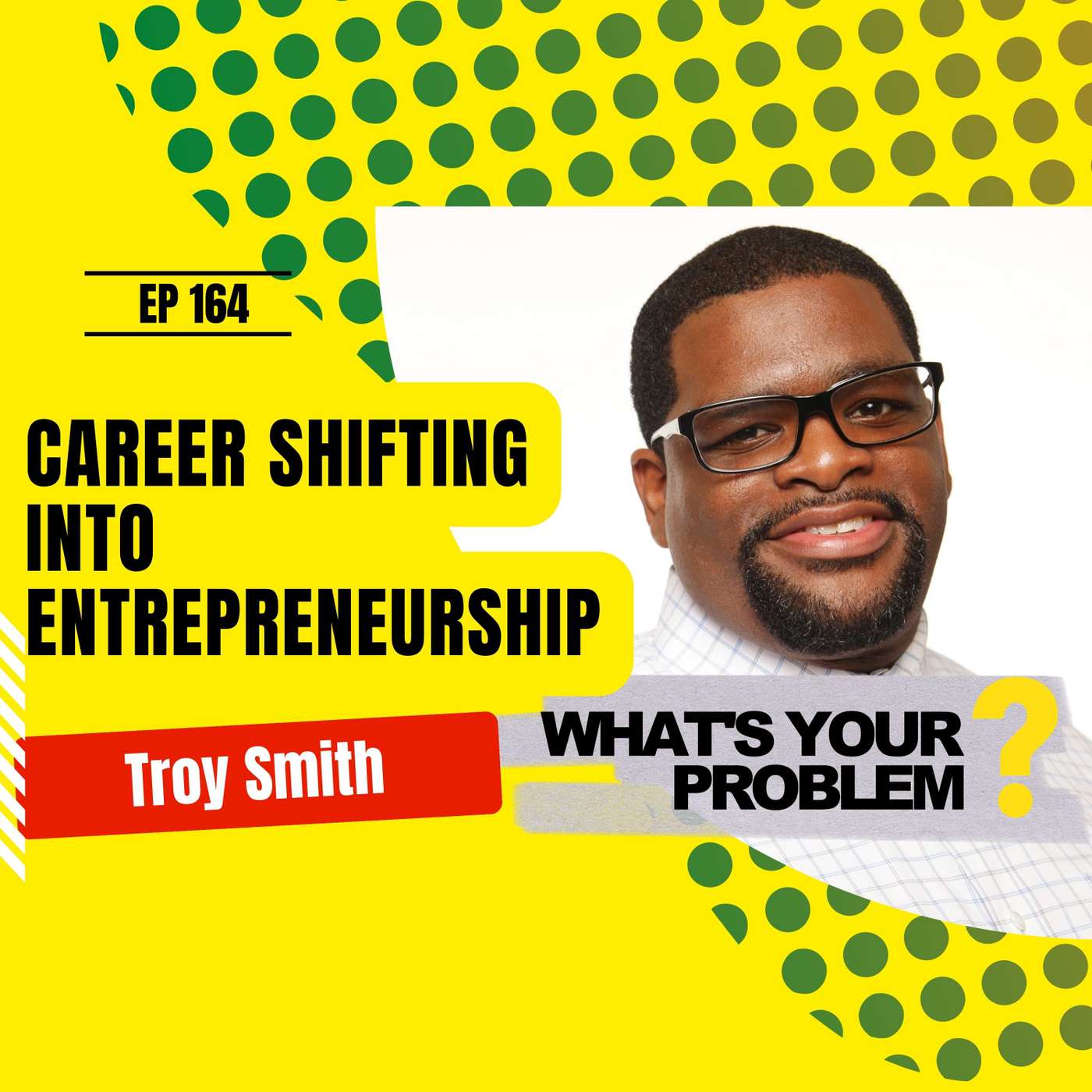 Ep 164 - Career Shifting Into Entrepreneurship :: Troy Smith episode artwork