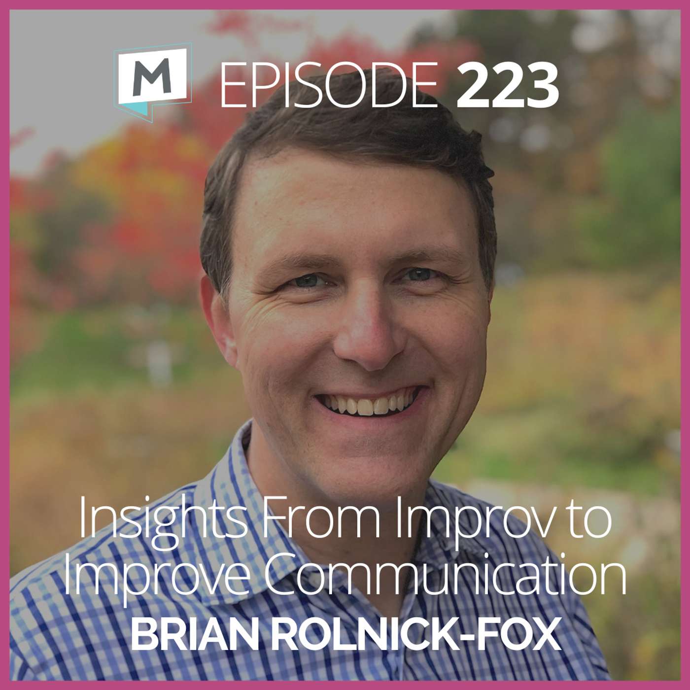 223: Insights From Improv to Improve Communication with Brian Rolnick-Fox