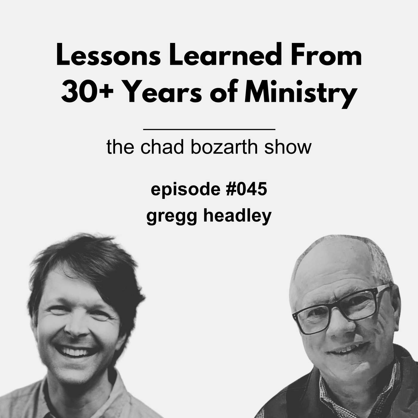Lessons Learned From 30+ Years of Ministry | Chad Bozarth Show #045 w/Gregg Headley