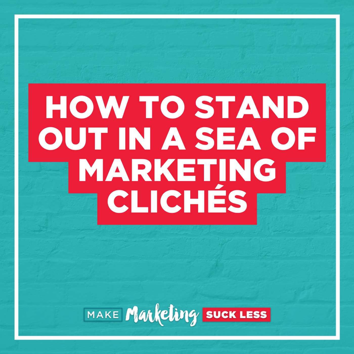 How To Stand Out In A Sea Of Marketing Clichés