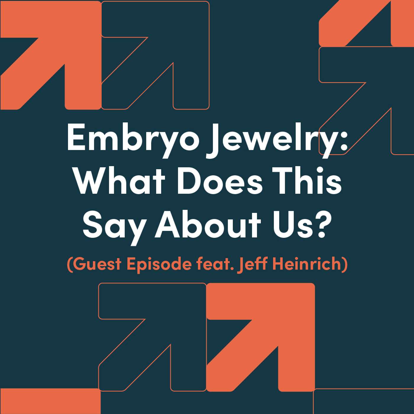 Embryo Jewelry: What Does This Say About Us? (Guest Episode feat. Jeff Heinrich) episode artwork