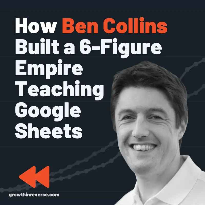 He Built a 6-Figure Empire Teaching Google Sheets: Ben Collins Deep Dive