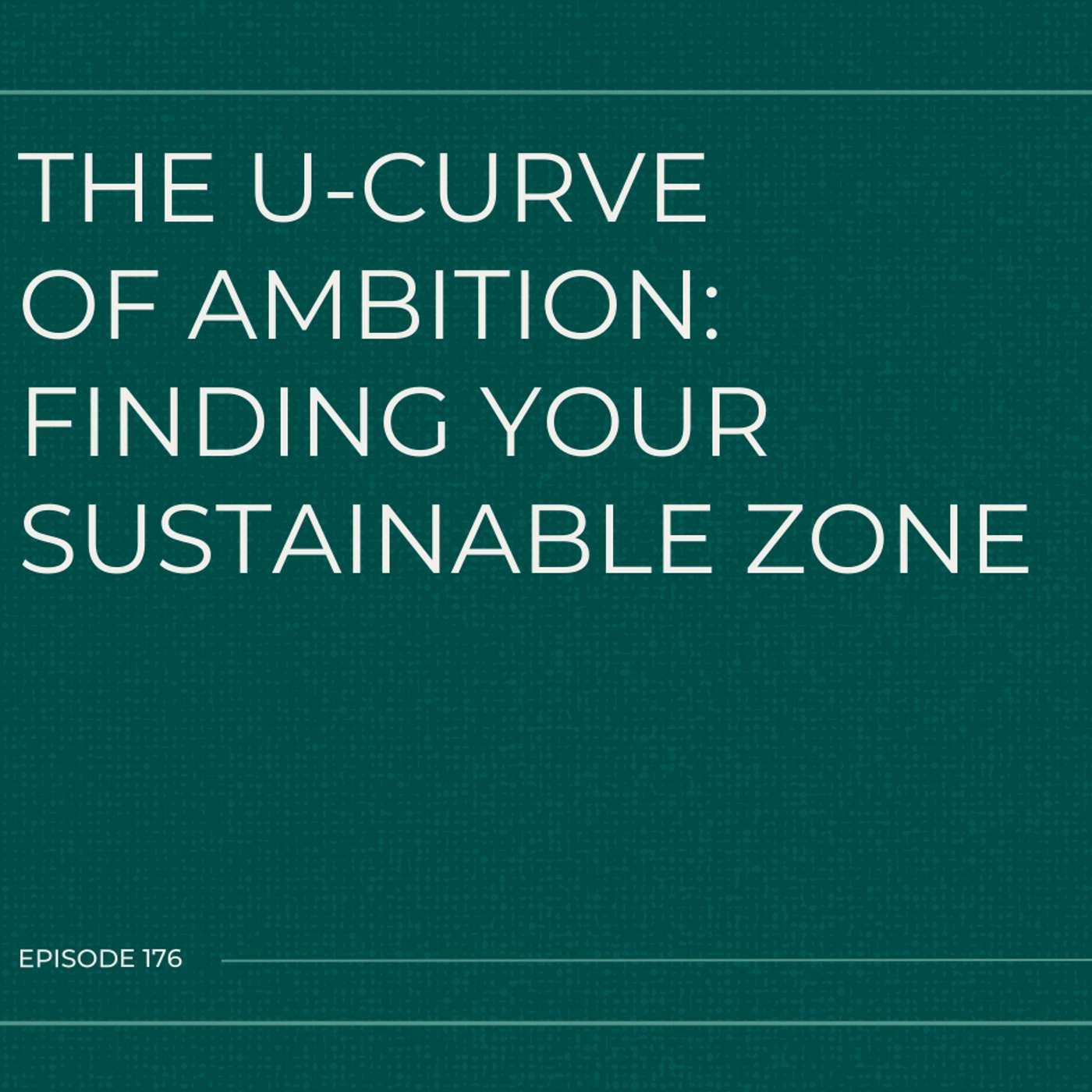 176. The U-curve of Ambition: Finding Your Sustainable Zone 176. The U-curve of Ambition: Finding Your Sustainable Zone