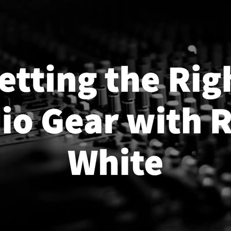 Getting the Right Audio Gear with Ryan White