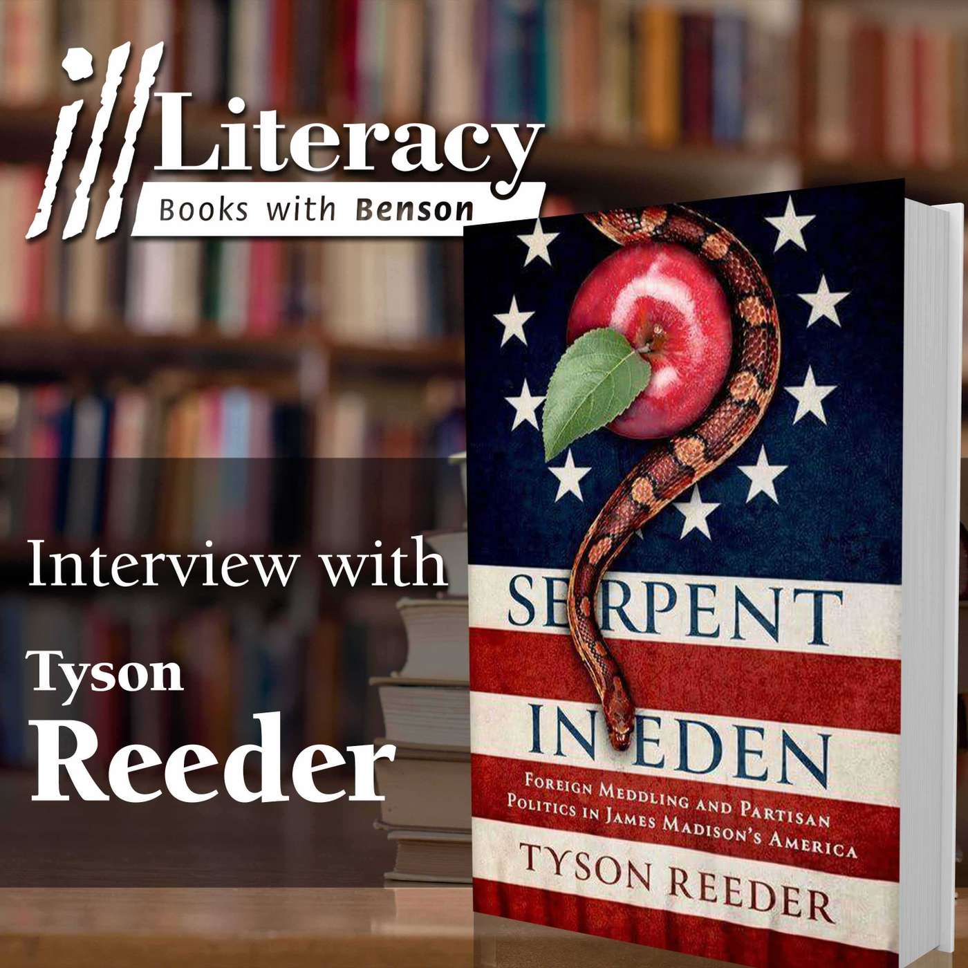 Serpent in Eden: Foreign Meddling and Partisan Politics in James Madison's America  (Guest: Tyson Reeder)