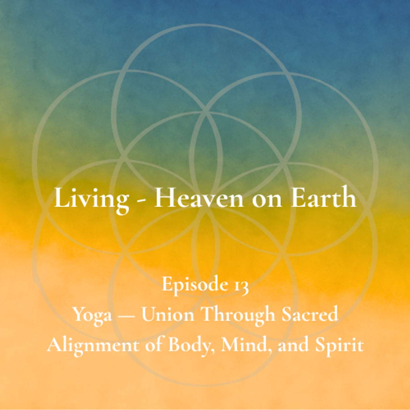 Episode 13 - Yoga - Union Through Sacred Alignment of Body, Mind, and Spirit episode artwork