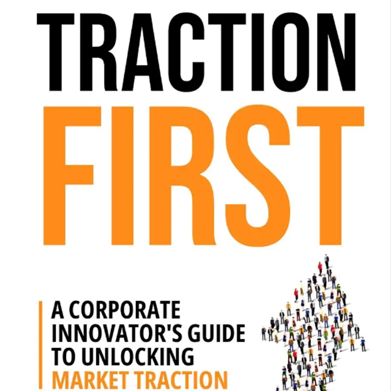 Traction First - A Corporate Innovator's Guide to Unlocking Market Traction