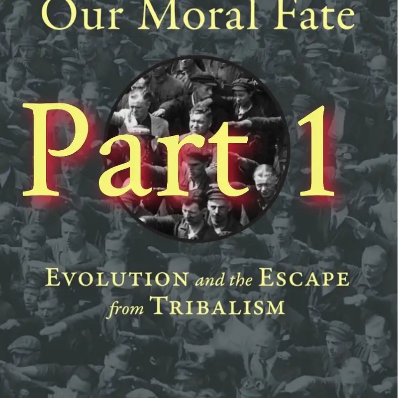 Our Moral Fate Part 1: Evolution, Escape, and the Tribal Forces Shaping Humanity
