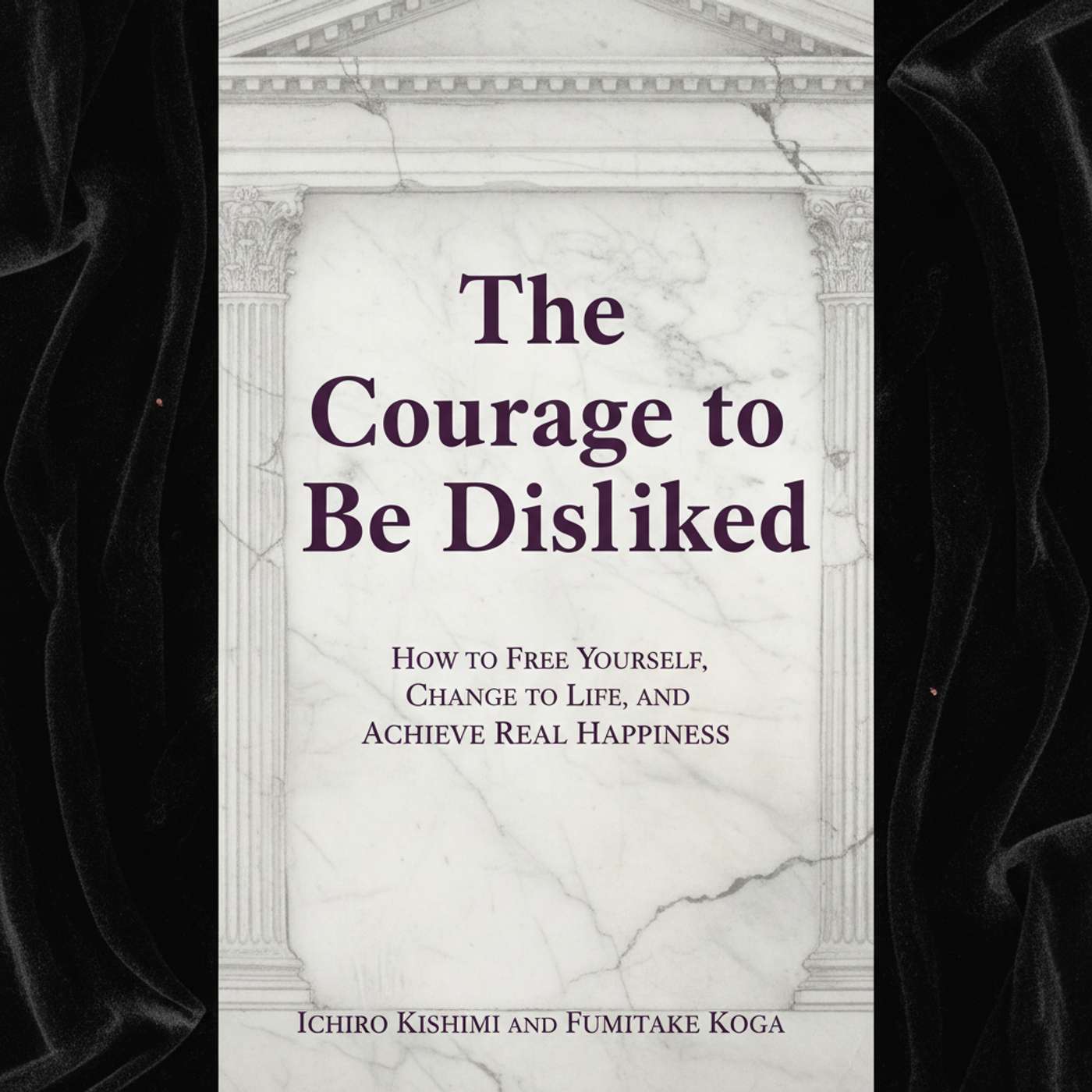 The Courage to Be Disliked: How to Free Yourself, Change Your Life, and Achieve Real Happiness