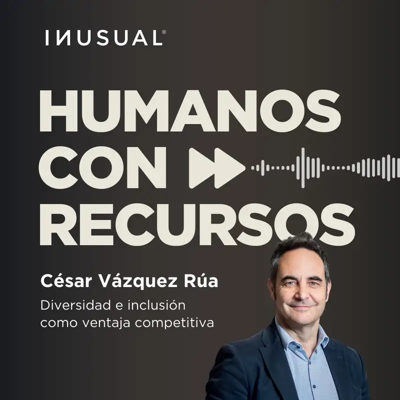 Diversidad e inclusión como ventaja competitiva, con César Vázquez Rúa