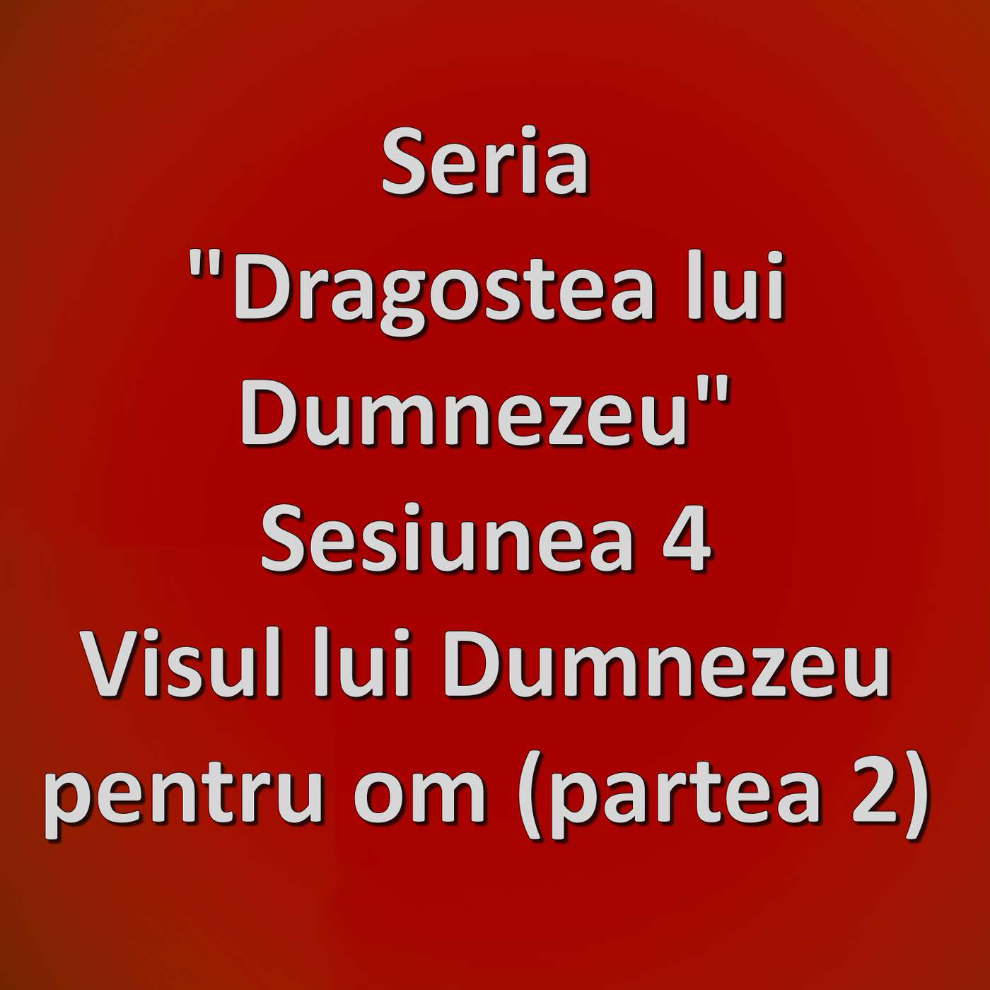 Sesiunea 4 - Visul lui Dumnezeu pentru om, partea 2 (Dragostea lui Dumnezeu) episode artwork