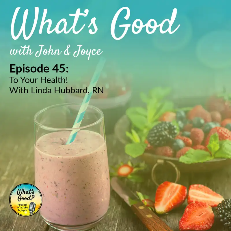 What's Good with John & Joyce: Ep 45 - To Your Health! With Linda Hubbard, RN