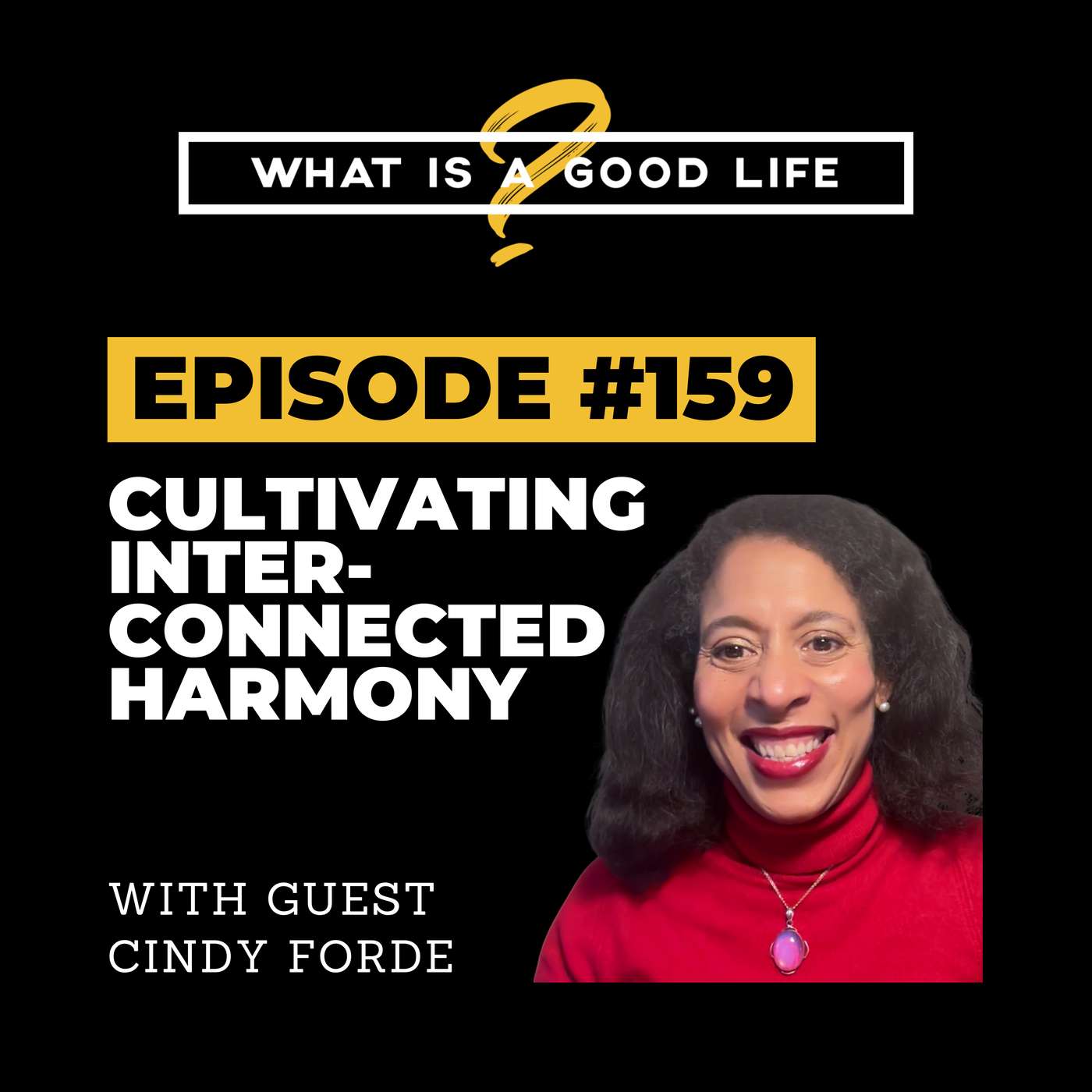 What is a Good Life? #159 - Cultivating Interconnected Harmony with Cindy Forde
