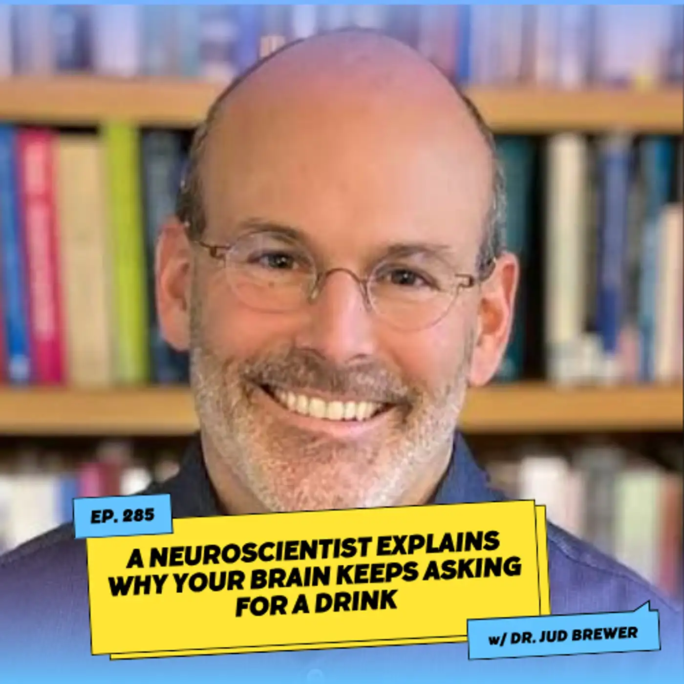 A Neuroscientist Explains Why Your Brain Keeps Asking for a Drink w/ Dr. Jud Brewer