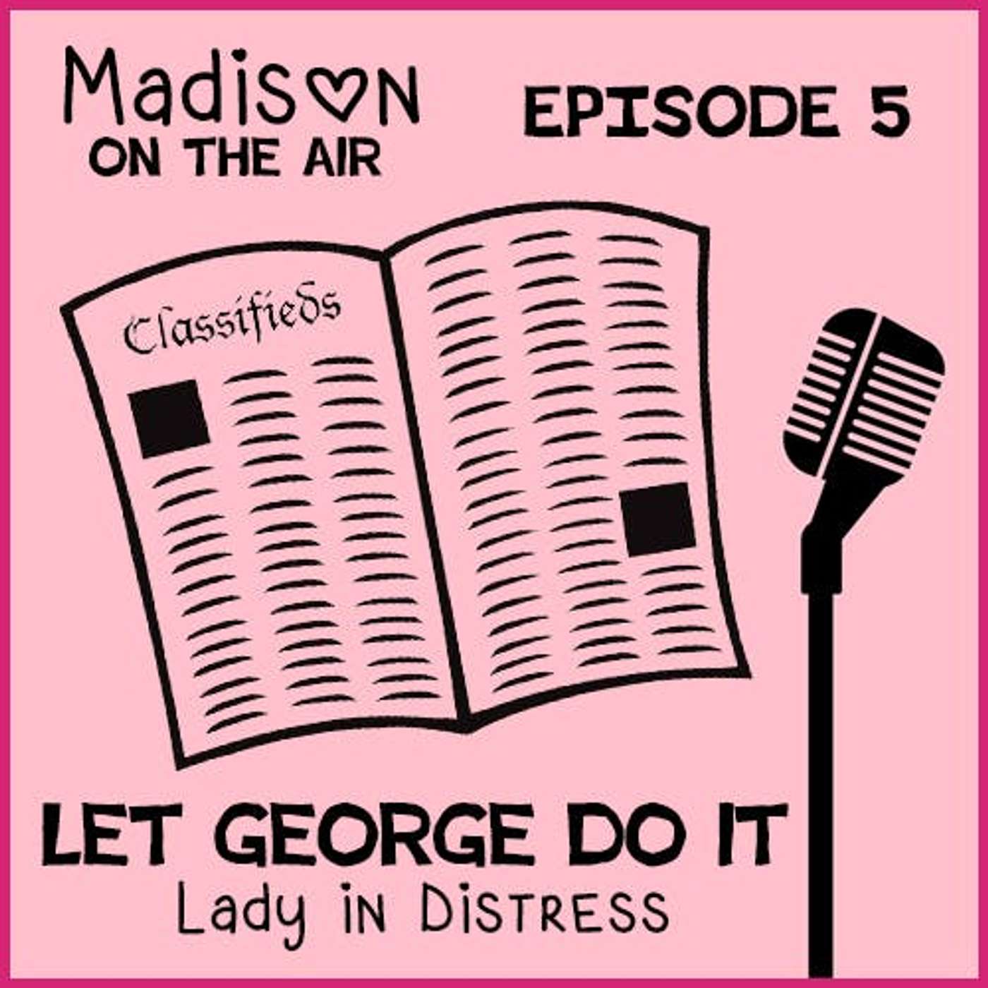 Madison on the Air #5- Let George Do It "Lady in Distress" episode artwork