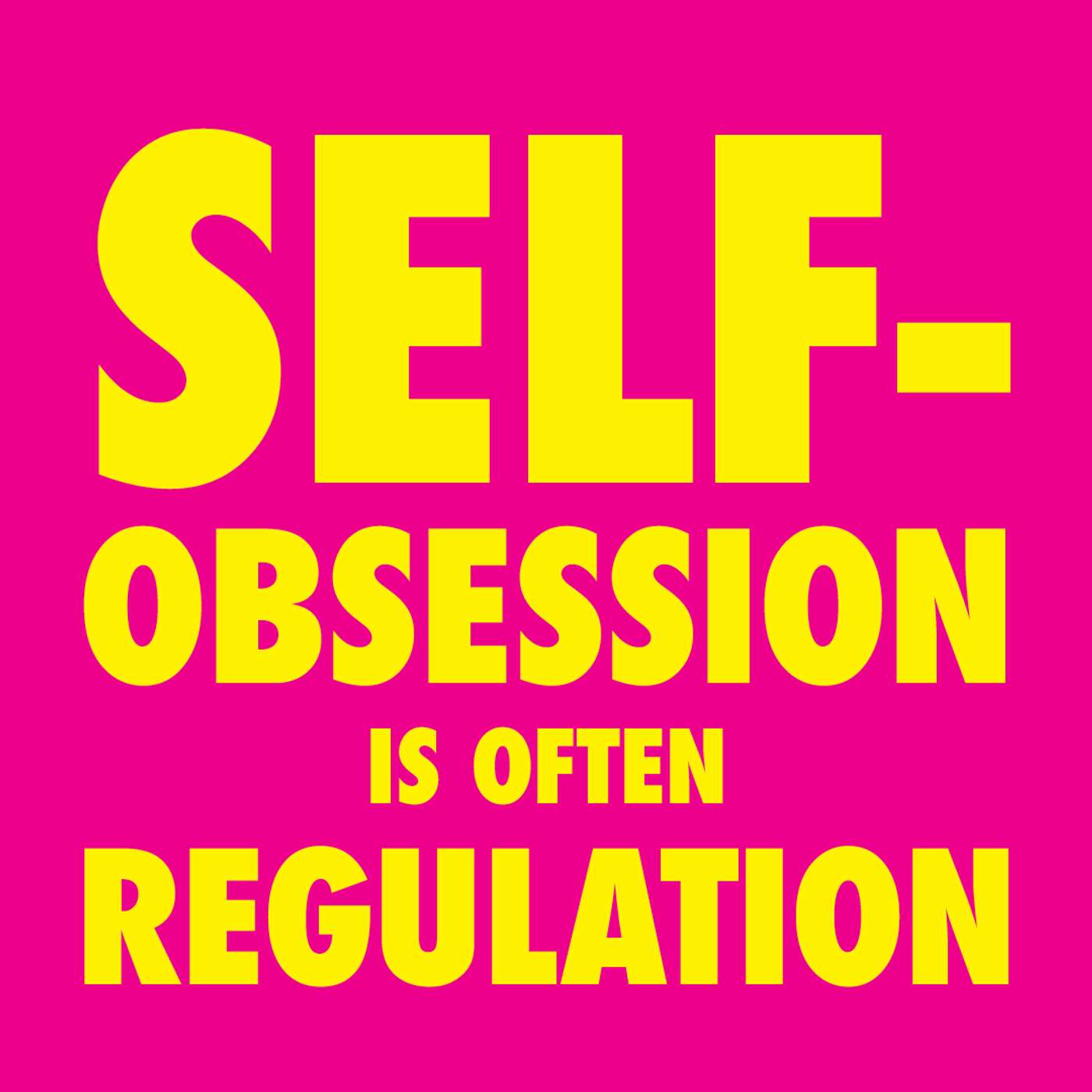 Self-Obsession Is Often Regulation
