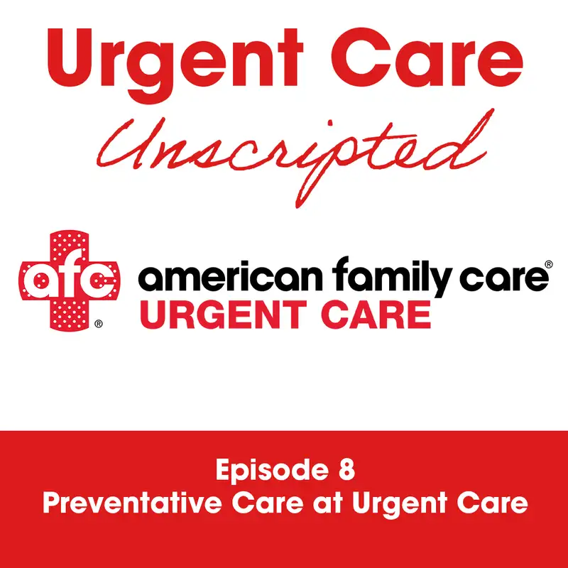 Urgent Care Unscripted: Ep. 8 - Preventative Care at Urgent Care