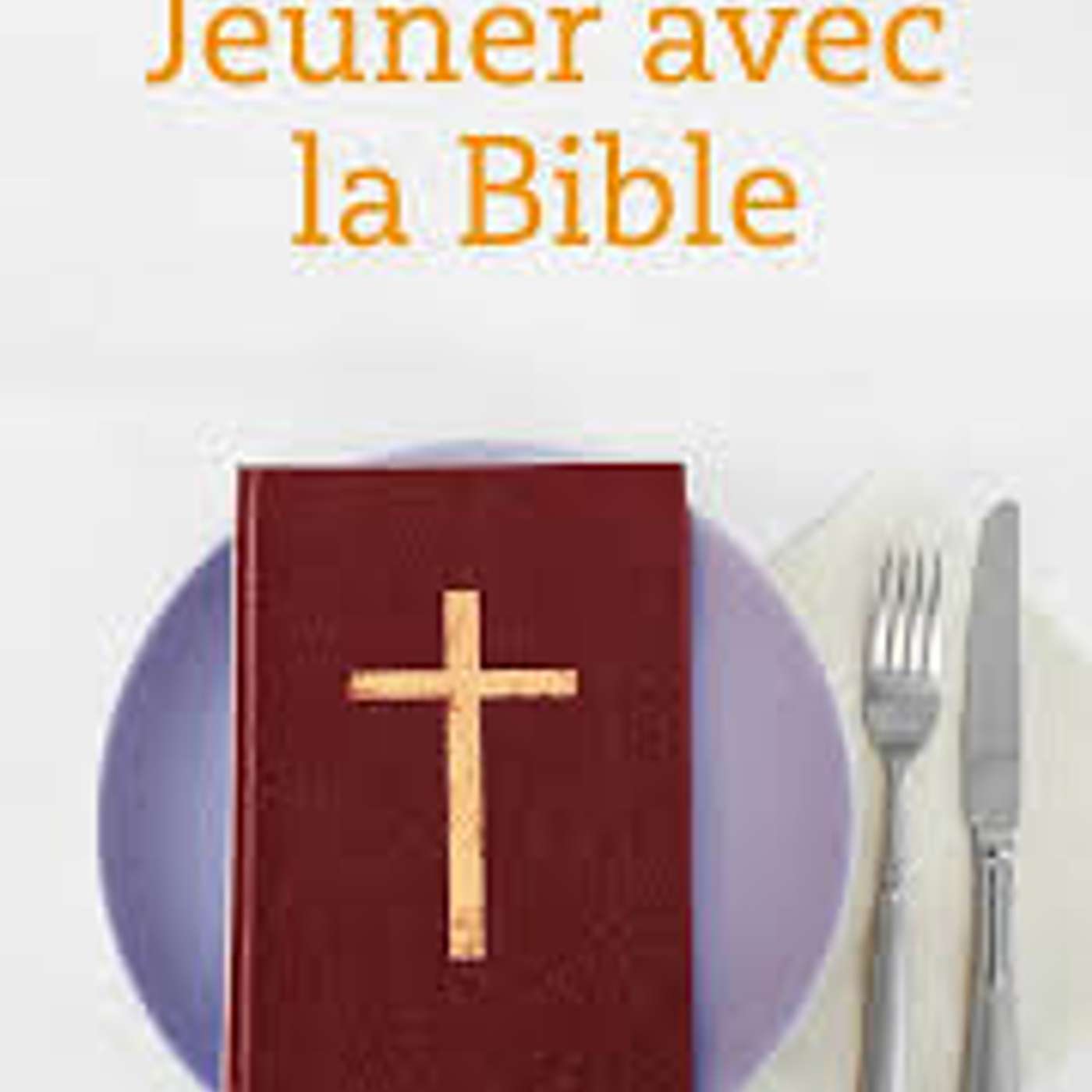 Jeûner avec la Bible Jeûner avec la Bible