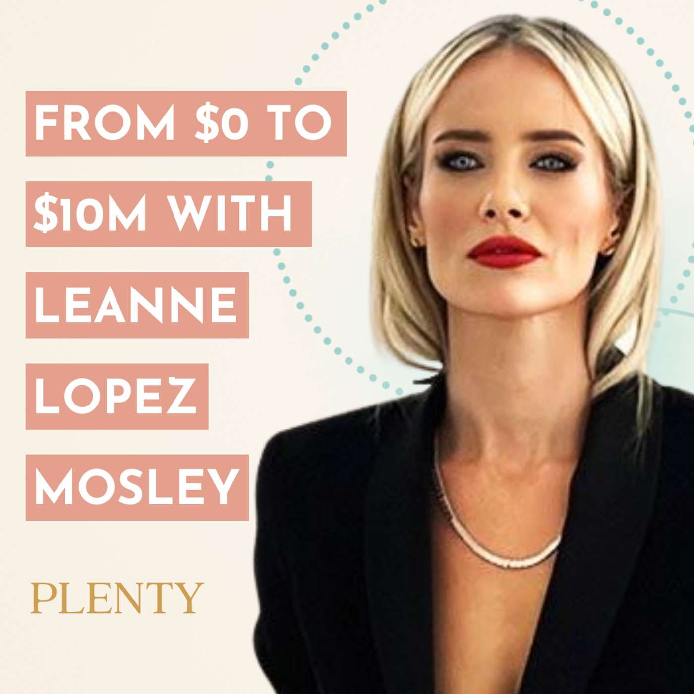 121: From $0 to $10M: Leanne Lopez Mosley on Money, Messaging & Making It Happen 121: From $0 to $10M: Leanne Lopez Mosley on Money, Messaging & Making It Happen