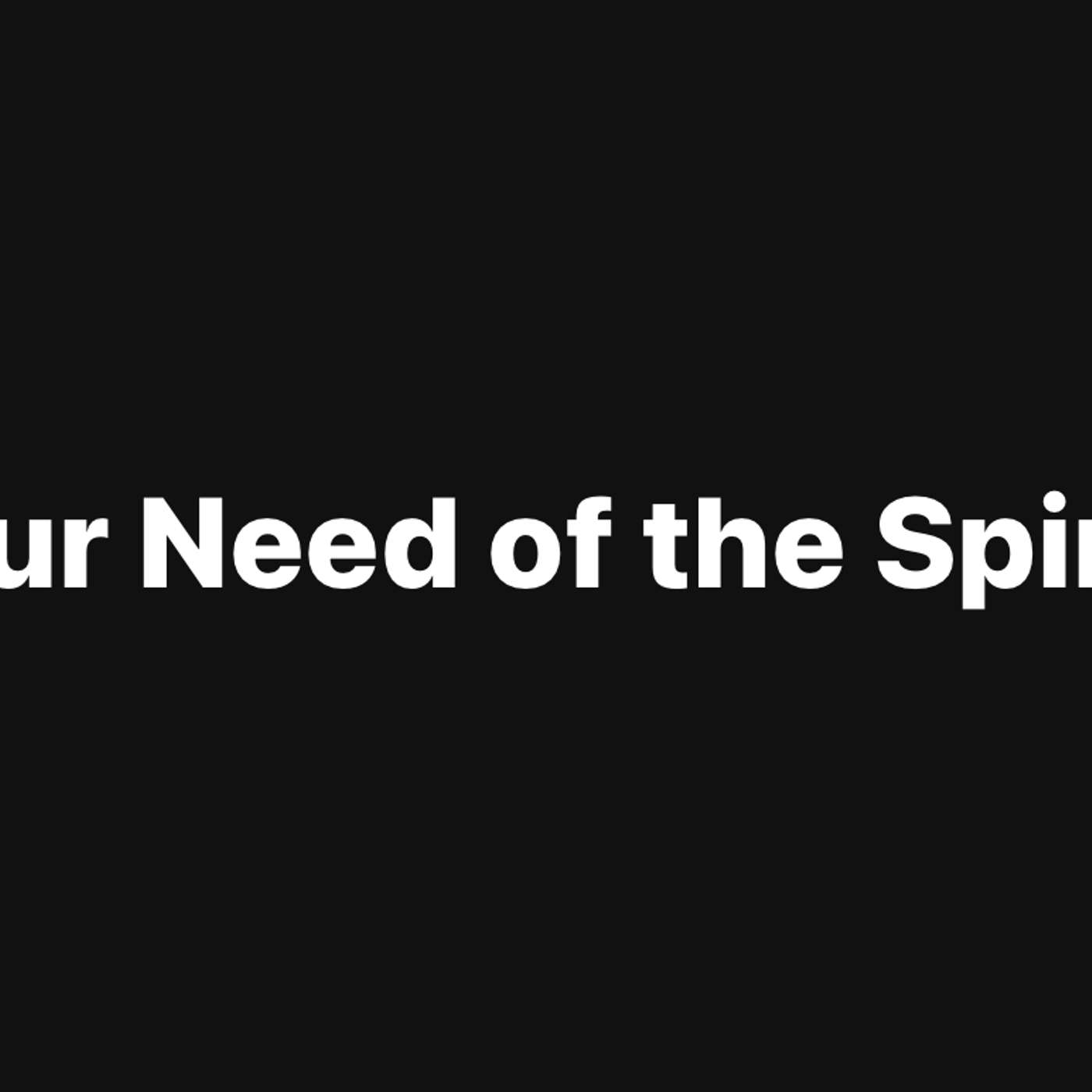 Our Need of The Spirit