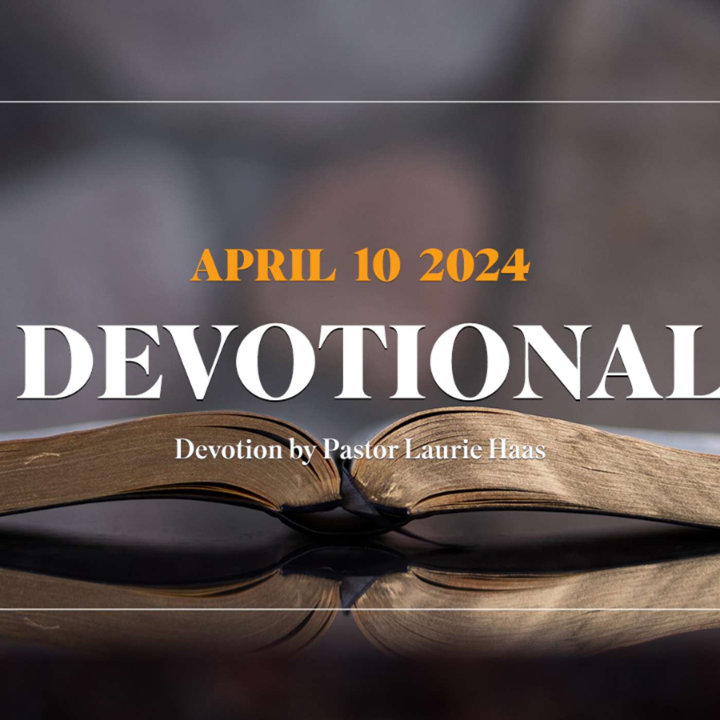 Devotion for April 10, 2024 with Pastor Laurie Haas episode artwork