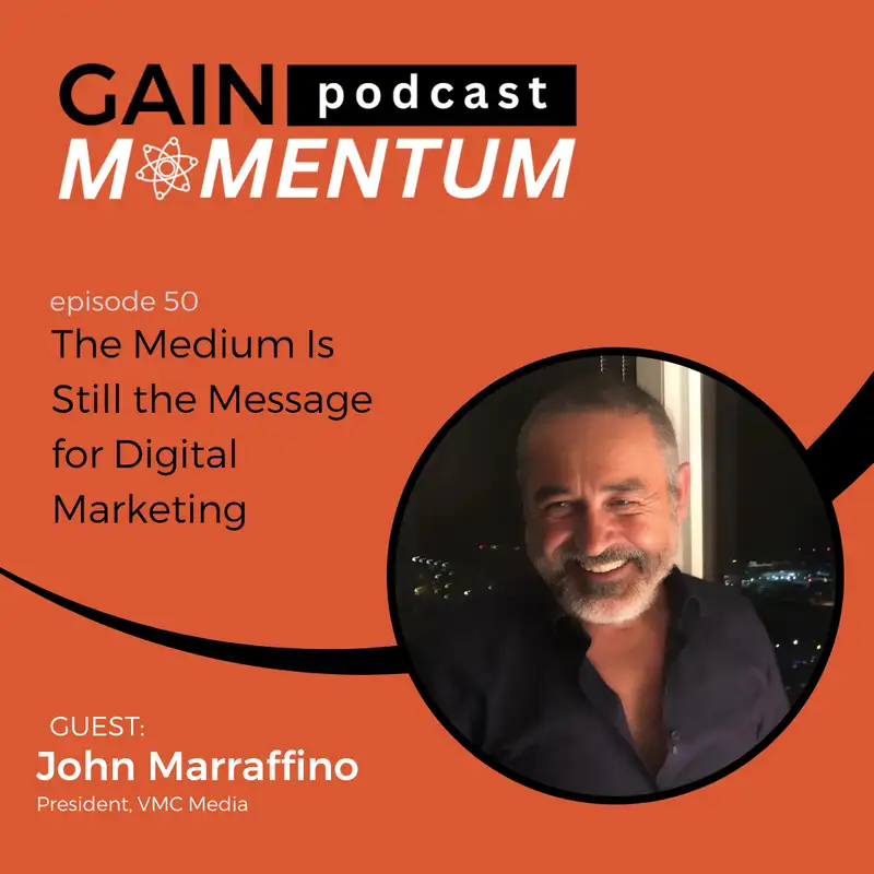 The Medium Is Still the Message for Digital Marketing | with John Marraffino