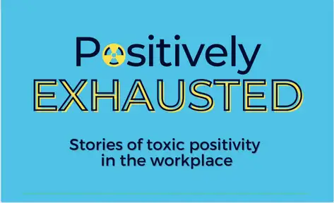 Positively Exhausted - Stories of Toxic Positivity in the Workplace