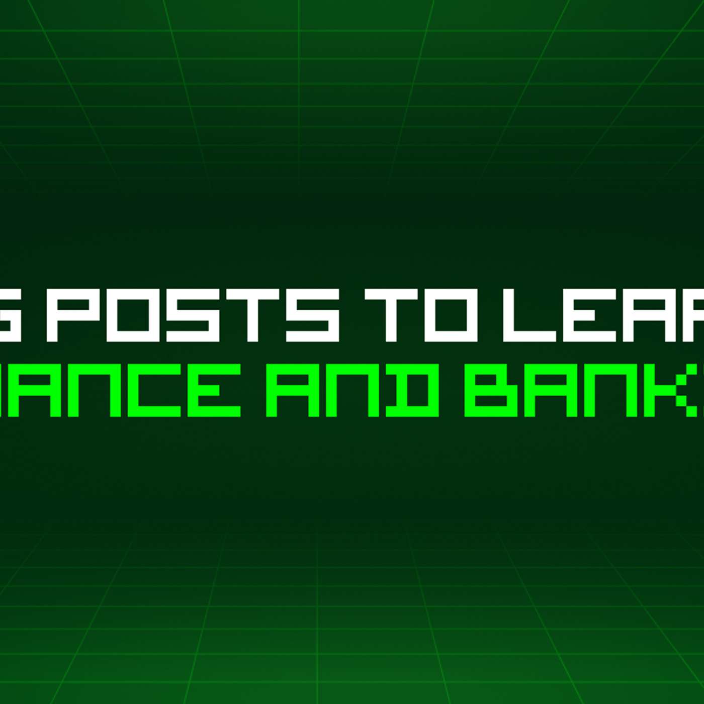 122 Blog Posts To Learn About Finance And Banking
