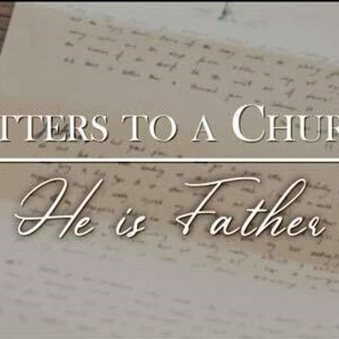 Letters To A Church: He Is Father - Todd Blanton episode artwork