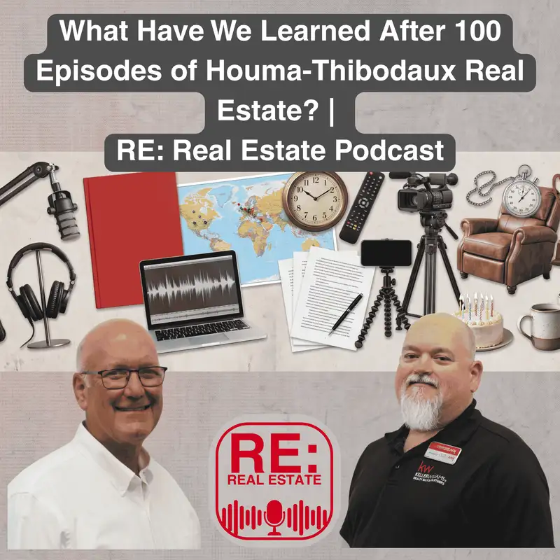 What Have We Learned After 100 Episodes of Houma-Thibodaux Real Estate? | RE: Real Estate Podcast