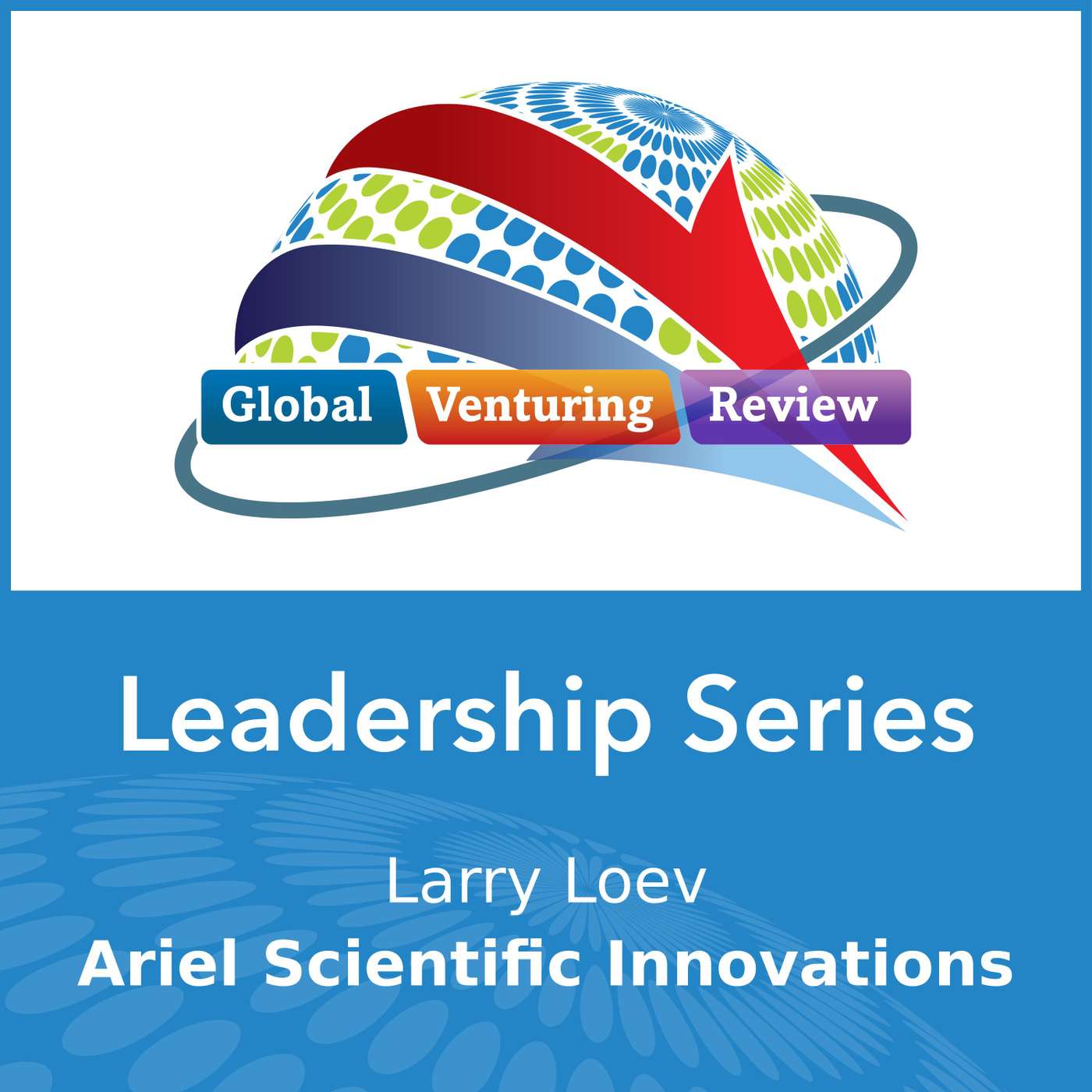 Leadership Series: Larry Loev (Ariel Scientific Innovations) episode artwork