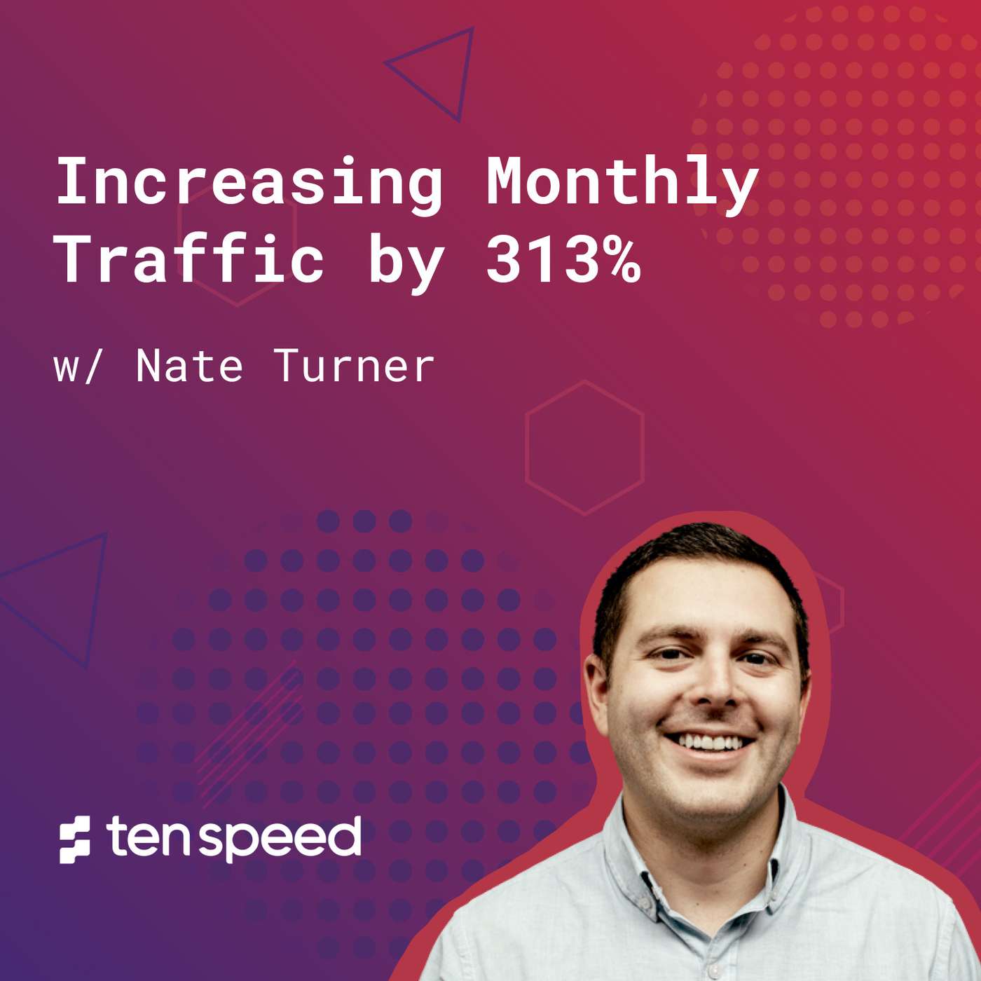 120: Increasing Monthly Traffic by 313% (w/ Nate Turner, Ten Speed)