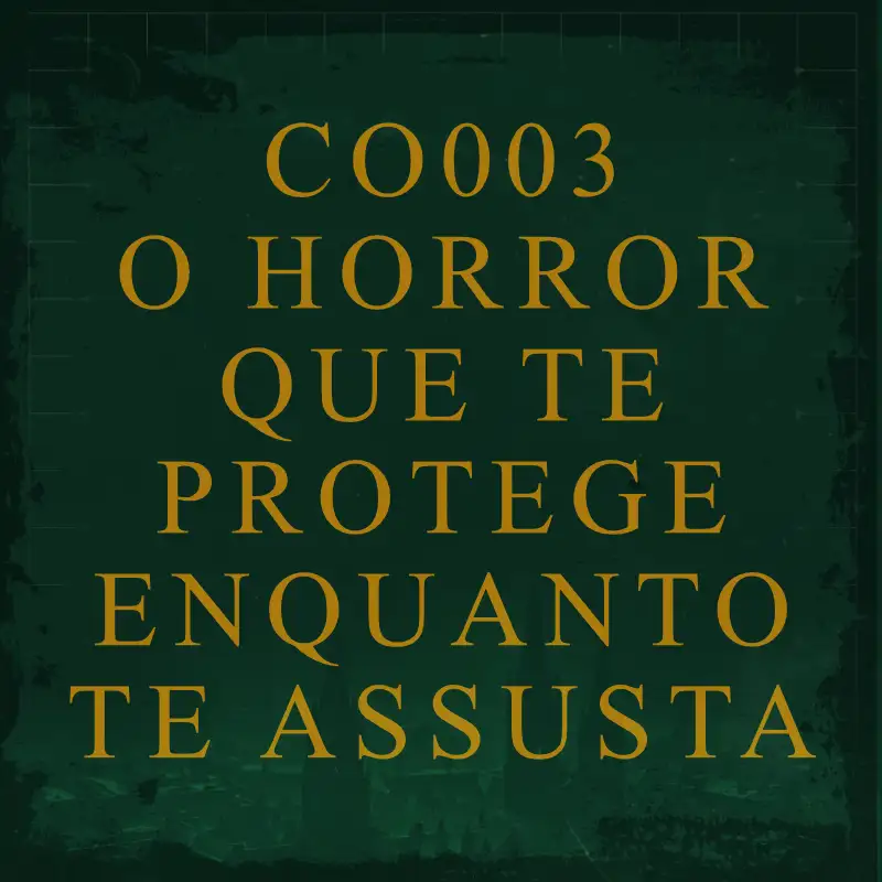 CO003 - O Horror Que Te Protege Enquanto Te Assusta