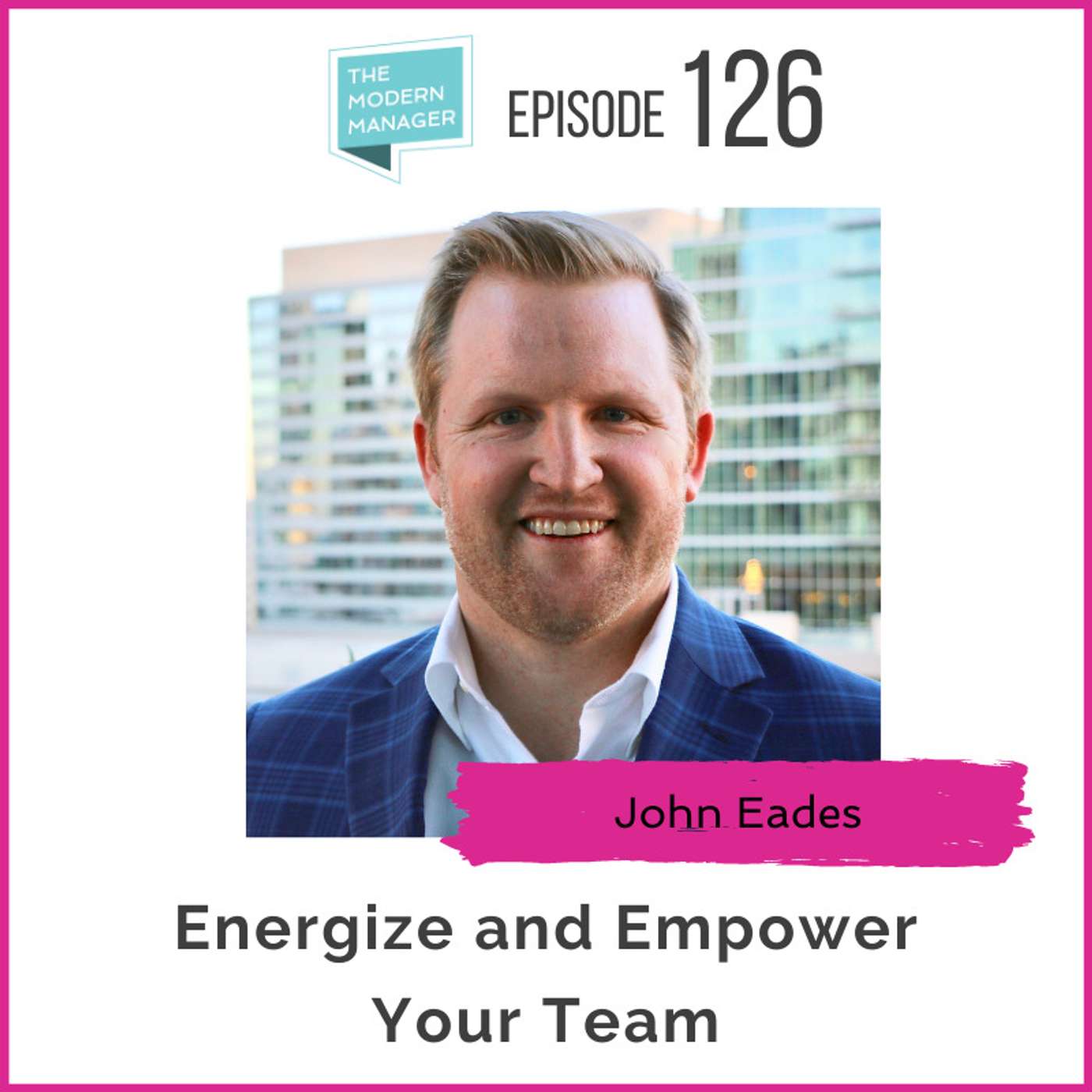 126: Energize and Empower Your Team with John Eades