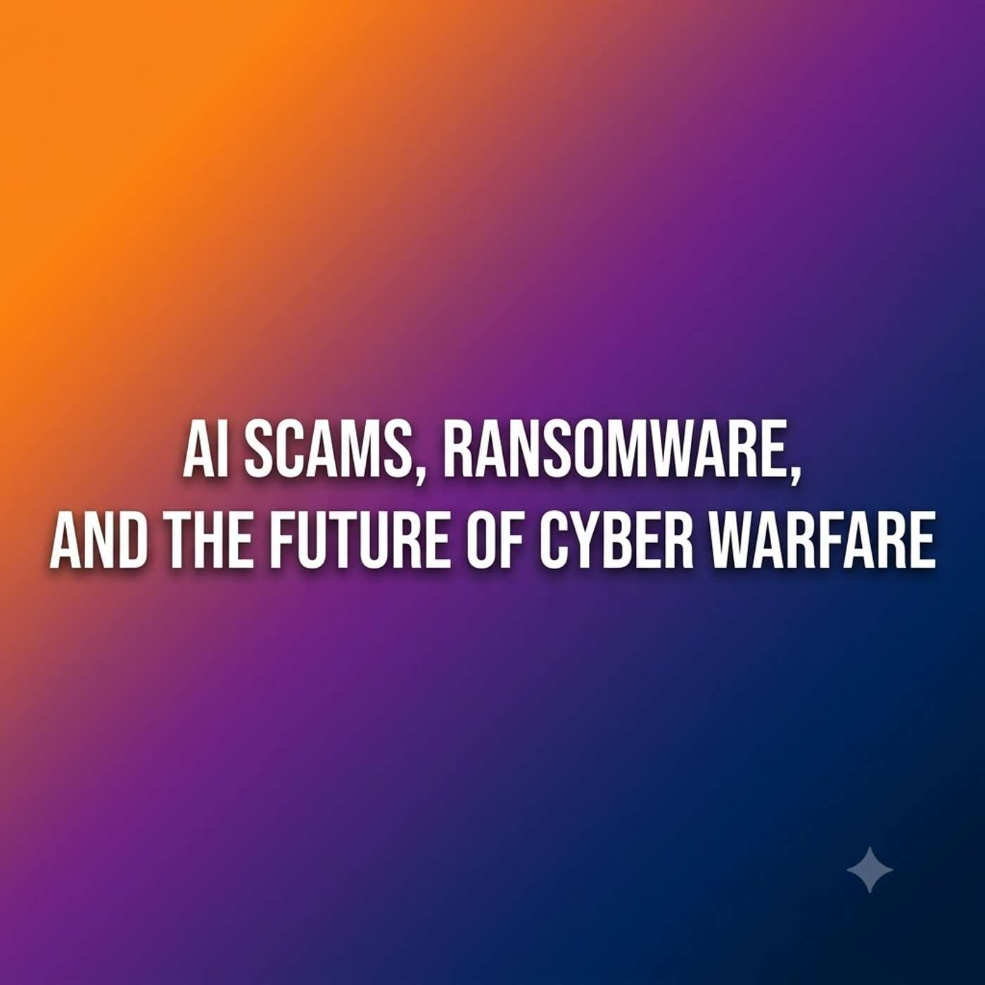 AI Scams, Ransomware, and the Future of Cyber Warfare episode artwork
