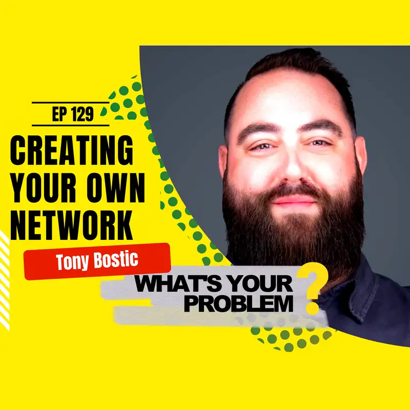 129 - Creating Your Own Network :: Tony Bostic